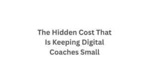 The Hidden Cost That Is Keeping Digital Coaches Small